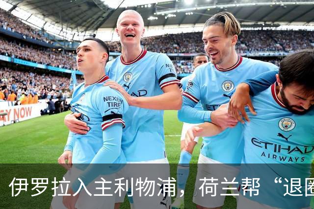 伊罗拉入主利物浦，荷兰帮“退圈”，清洗加克波，今夏补强5位置