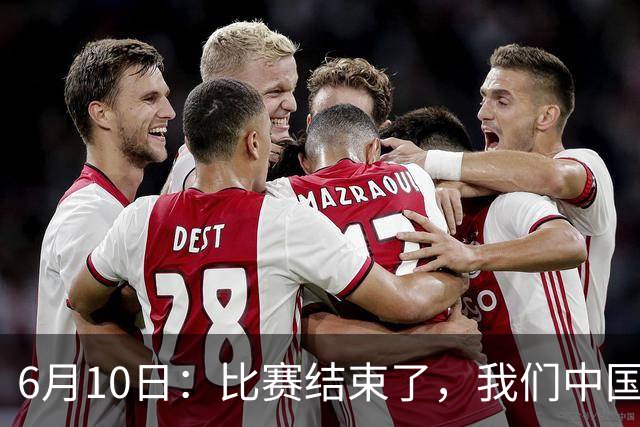 6月10日：比赛结束了，我们中国足球小将取得了第四名的成绩，有遗憾有不甘
